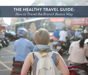 The Healthy Travel Guide: How to Travel the Branch Basics Way